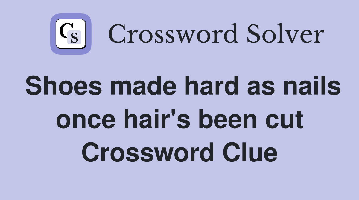 Shoes made hard as nails once hair's been cut Crossword Clue Answers Crossword Solver